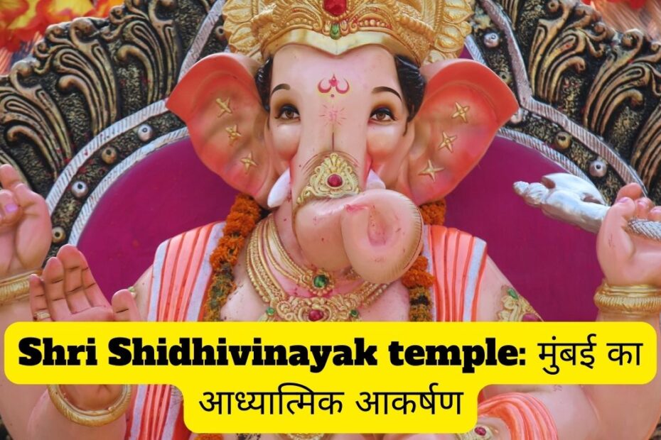 Shri Shidhivinayak temple: मुंबई का आध्यात्मिक आकर्षण
